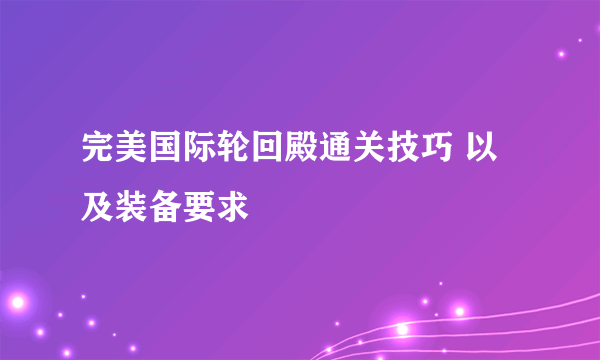 完美国际轮回殿通关技巧 以及装备要求