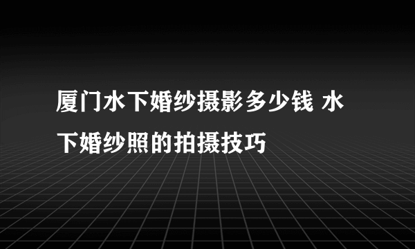 厦门水下婚纱摄影多少钱 水下婚纱照的拍摄技巧