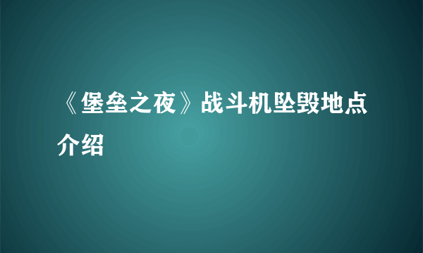 《堡垒之夜》战斗机坠毁地点介绍