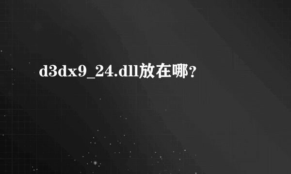 d3dx9_24.dll放在哪？