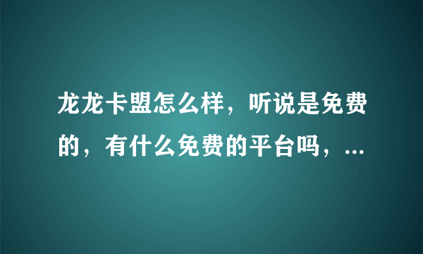 龙龙卡盟怎么样，听说是免费的，有什么免费的平台吗，手机业务，穿越火线CDK供货渠道