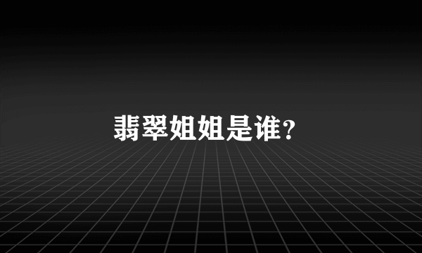 翡翠姐姐是谁？