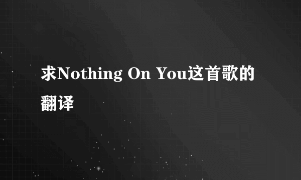 求Nothing On You这首歌的翻译