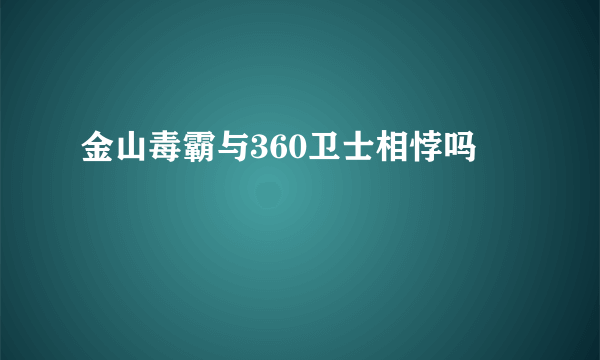 金山毒霸与360卫士相悖吗