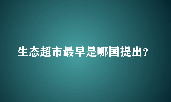 生态超市最早是哪国提出？