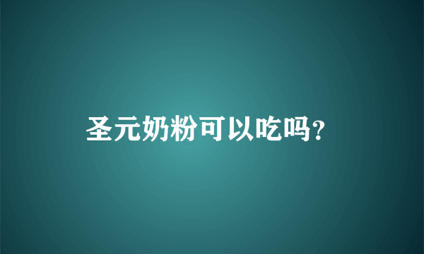 圣元奶粉可以吃吗？