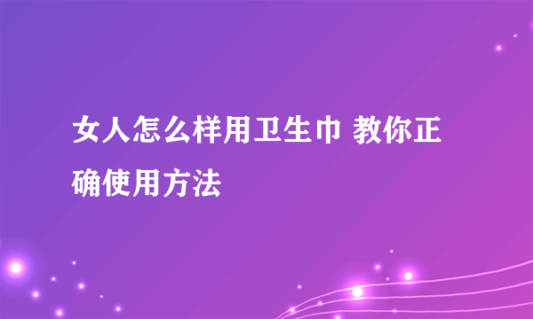 女人怎么样用卫生巾 教你正确使用方法