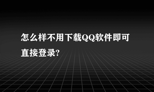 怎么样不用下载QQ软件即可直接登录?