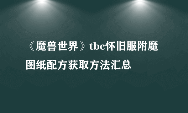 《魔兽世界》tbc怀旧服附魔图纸配方获取方法汇总