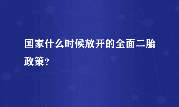 国家什么时候放开的全面二胎政策？