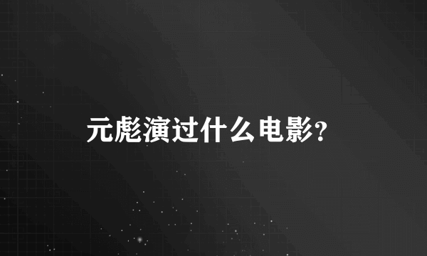 元彪演过什么电影？