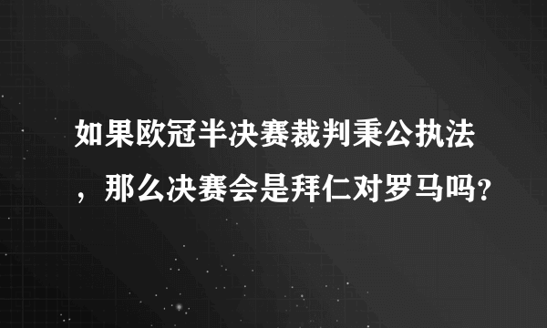 如果欧冠半决赛裁判秉公执法，那么决赛会是拜仁对罗马吗？