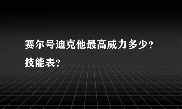 赛尔号迪克他最高威力多少？技能表？