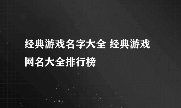 经典游戏名字大全 经典游戏网名大全排行榜