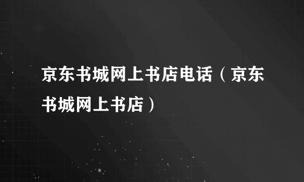 京东书城网上书店电话（京东书城网上书店）