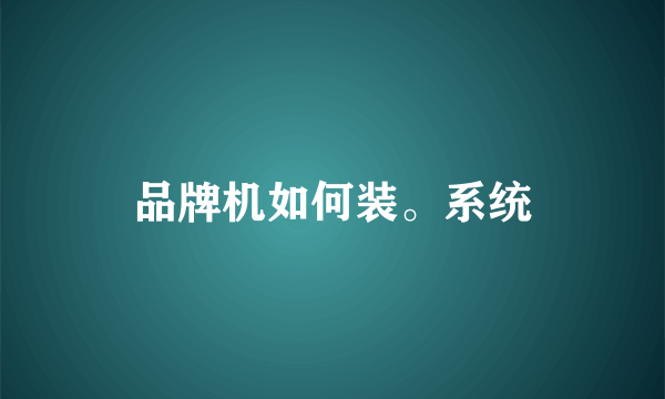 品牌机如何装。系统