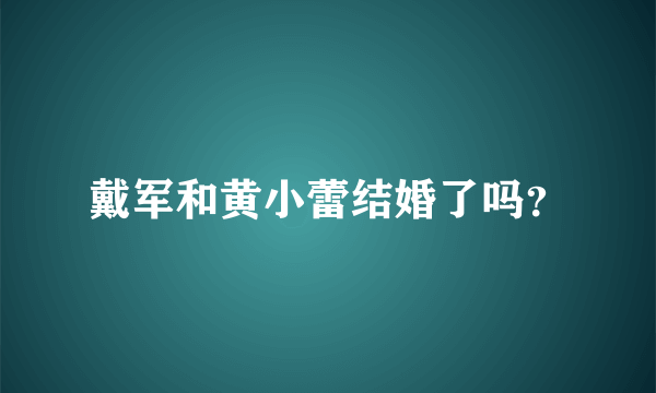 戴军和黄小蕾结婚了吗？