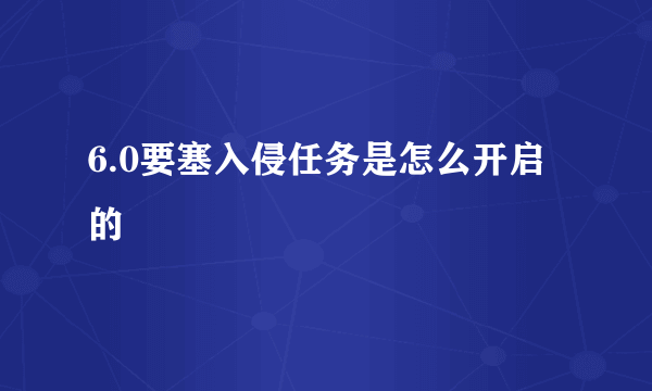 6.0要塞入侵任务是怎么开启的