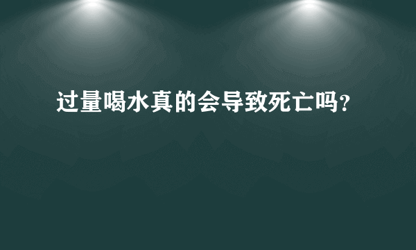 过量喝水真的会导致死亡吗？