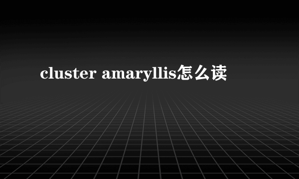 cluster amaryllis怎么读