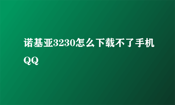 诺基亚3230怎么下载不了手机QQ