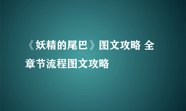 《妖精的尾巴》图文攻略 全章节流程图文攻略