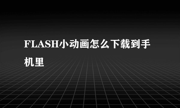 FLASH小动画怎么下载到手机里