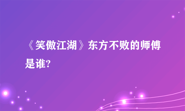 《笑傲江湖》东方不败的师傅是谁?