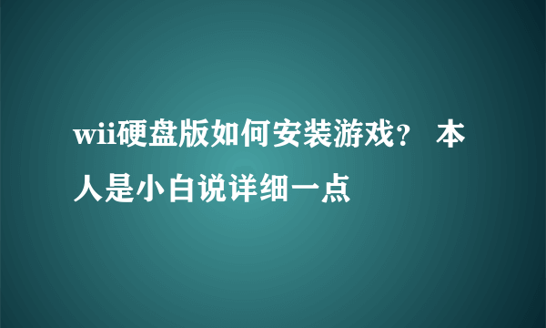 wii硬盘版如何安装游戏？ 本人是小白说详细一点