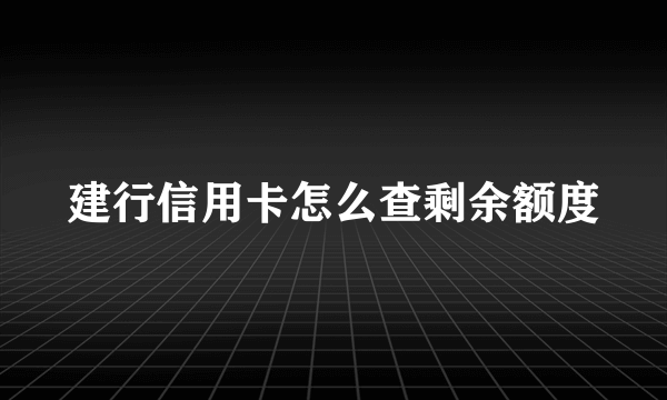 建行信用卡怎么查剩余额度