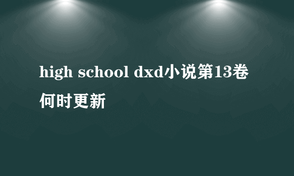 high school dxd小说第13卷何时更新