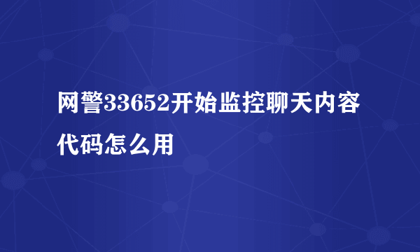 网警33652开始监控聊天内容代码怎么用