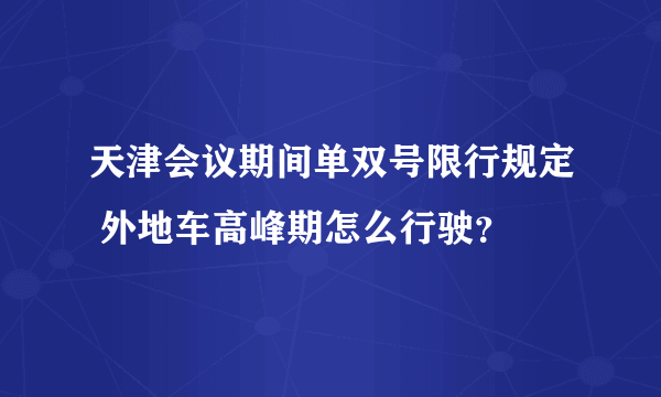 天津会议期间单双号限行规定 外地车高峰期怎么行驶？