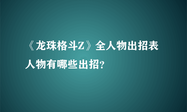 《龙珠格斗Z》全人物出招表 人物有哪些出招？