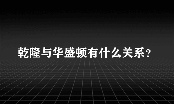 乾隆与华盛顿有什么关系？