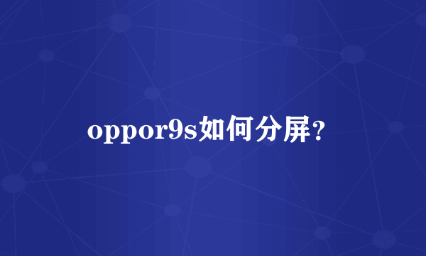 oppor9s如何分屏？