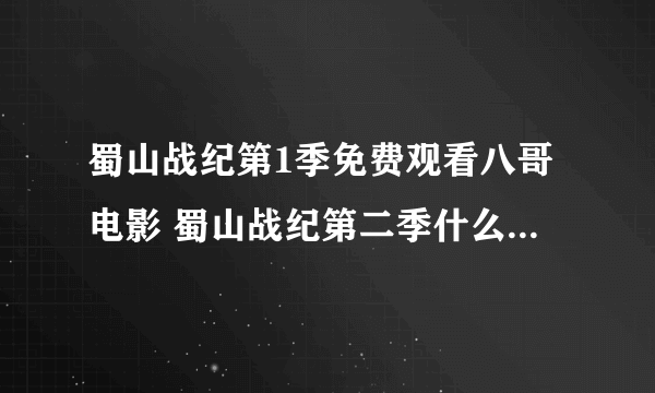 蜀山战纪第1季免费观看八哥电影 蜀山战纪第二季什么时候播出