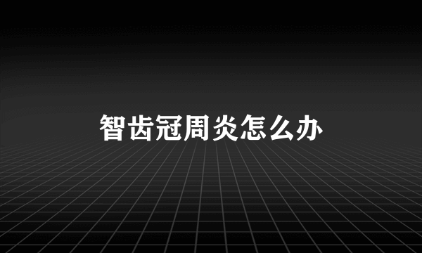 智齿冠周炎怎么办