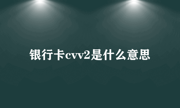 银行卡cvv2是什么意思