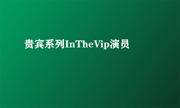 贵宾系列InTheVip演员