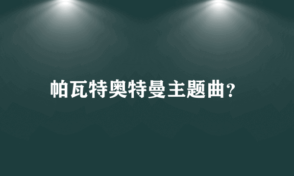 帕瓦特奥特曼主题曲？