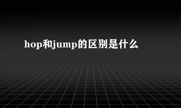 hop和jump的区别是什么