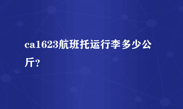 ca1623航班托运行李多少公斤？