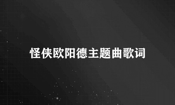 怪侠欧阳德主题曲歌词