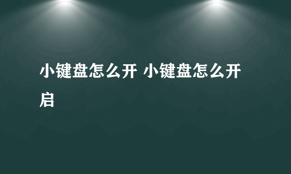 小键盘怎么开 小键盘怎么开启