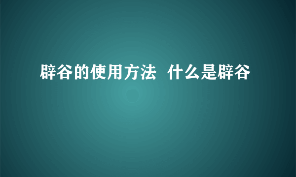 辟谷的使用方法  什么是辟谷