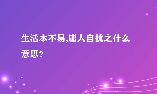 生活本不易,庸人自扰之什么意思？