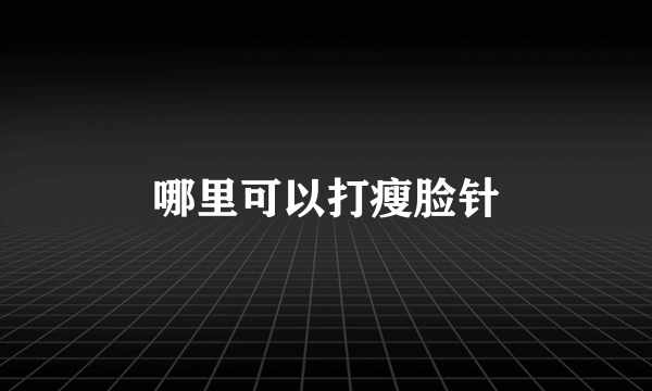 哪里可以打瘦脸针