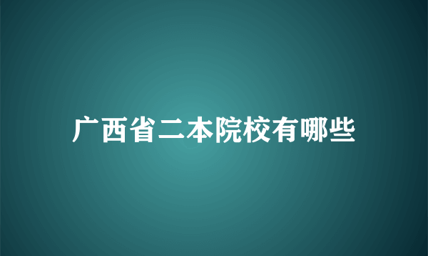 广西省二本院校有哪些