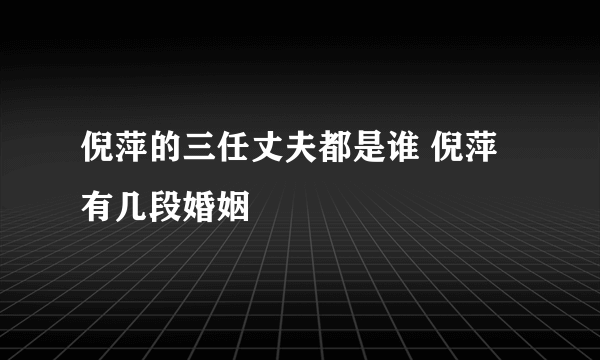 倪萍的三任丈夫都是谁 倪萍有几段婚姻